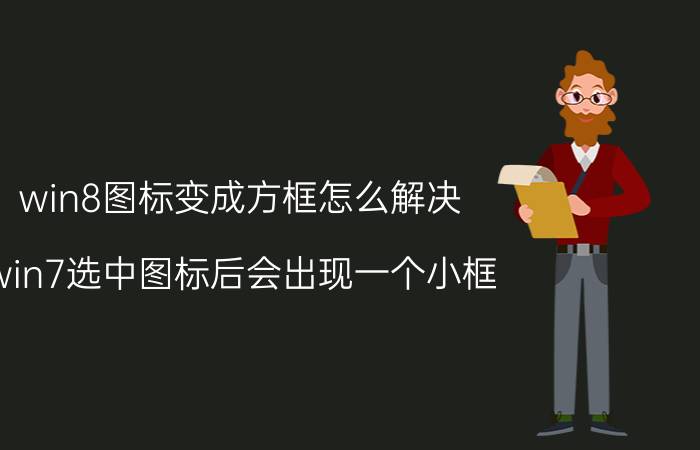 win8图标变成方框怎么解决 win7选中图标后会出现一个小框？